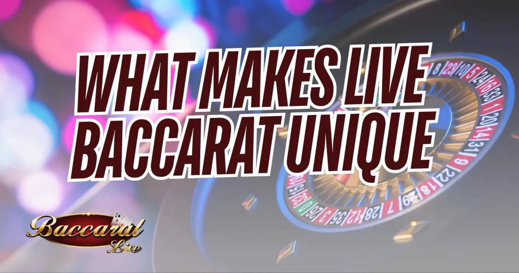 What Makes Live Baccarat Unique